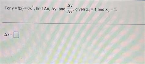 Solved For Y F X 6x4 ﻿find Δx Δy ﻿and ΔyΔx ﻿given X1 1