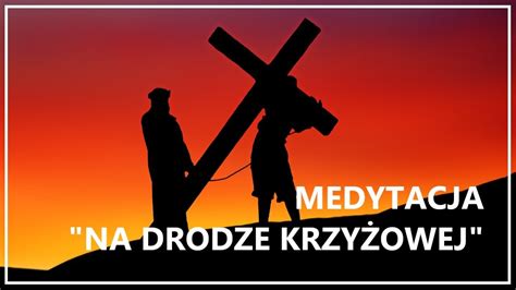 MEDYTACJA CHRZEŚCIJAŃSKA DROGA KRZYŻOWA Prowadzona medytacja na