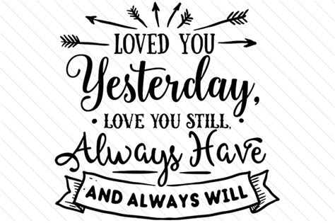 Loved You Yesterday Love You Still Always Have And Always Will Svg