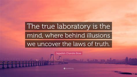 Jagadish Chandra Bose Quote: “The true laboratory is the mind, where
