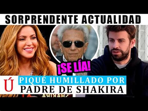 BRUTAL LECCIÓN DEL PADRE DE Shakira a Piqué TRAS LAS MUJERES YA NO