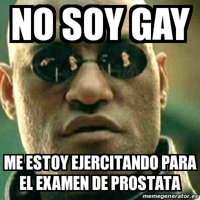 Meme What If I Told You No Soy Gay Me Estoy Ejercitando Para El Examen De Prostata