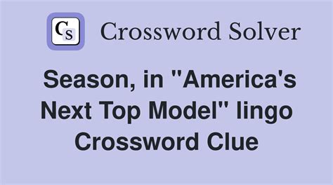 Season, in "America's Next Top Model" lingo - Crossword Clue Answers