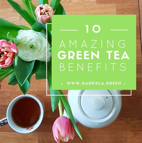 10 Amazing Benefits Of Green Tea Gabriela Green