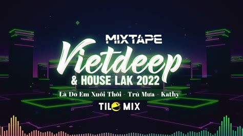 Mixtape Vi T Deep House Lak Tr M A Kathy Tilo Mix Nh C Hot Tiktok Remix Chill