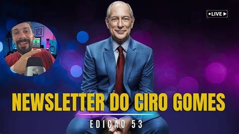 Edição 53 da Newsletter do Ciro Gomes O Brasil Desvendado YouTube