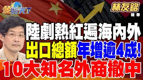 【精華】陸劇熱潮紅遍海內外 出口總額年增逾4成！10大知名外商撤離中國 13元吃到飽餐廳崛起！？ 林友銘tvbsmoney