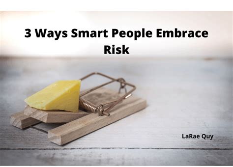 3 Ways Smart People Embrace Risk LaRae Quy