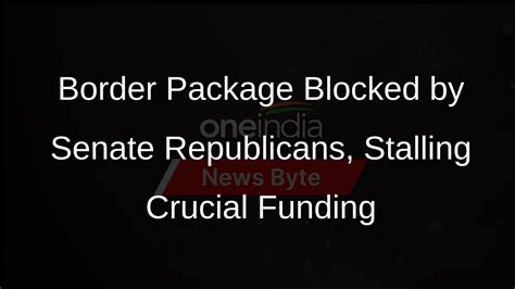 Senate Republicans Block Bipartisan Border Package Oneindia News