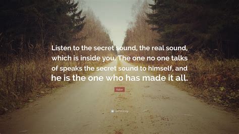 Kabir Quote: “Listen to the secret sound, the real sound, which is