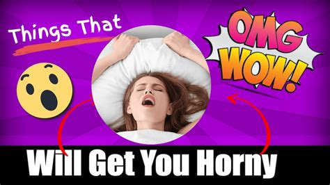 Things That Will Get You HORNY Fast YouTube