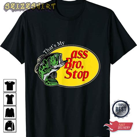 Thats My Ass Bro Stop Funny Fisherman Fathers Day Gift T Shirt Seizeshirt