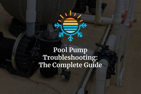 Mastering Pool Pump Troubleshooting: A Complete Guide