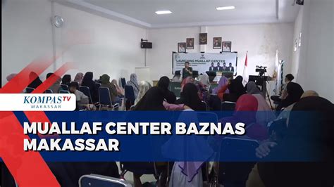 Muallaf Center Baznas Makassar Lakukan Pembinaan Dan Pendampingan YouTube