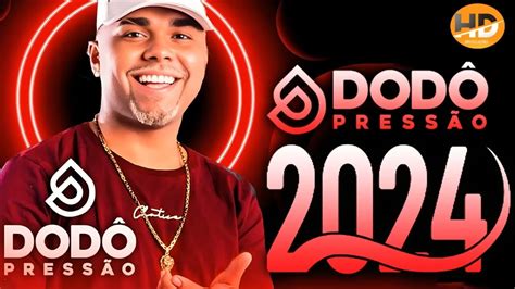 DODÔ PRESSÃO 2024 15 MÚSICA NOVAS CD NOVO REPERTÓRIO DE 2024 YouTube