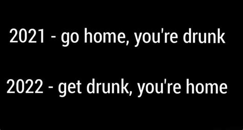 2021 Go Home Youre Drunk 2022 Get Drunk Youre Home Ifunny