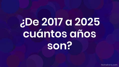 2017 Foi A Quantos Anos Atrás - ¿De 2017 a 2025 cuántos años son? - FechaHora