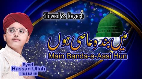 Main Banda E Aasi Hun Naat Slowed And Reverb Syed Hassan Ullah