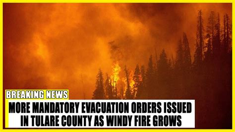 More Mandatory Evacuation Orders Issued In Tulare County As Windy Fire