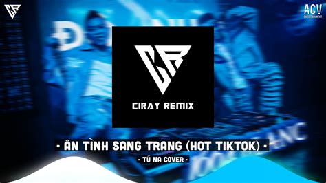 EM CỨ BƯỚC ĐI ĐI TIKTOK REMIX ÂN TÌNH SANG TRANG REMIX TÚ NA COVER NHẠC TRẺ REMIX HOT