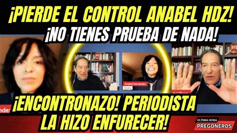 Pierde El Control Anabel Hdz No Tienes Pruebas De Nada Encontronazo