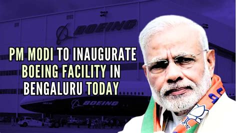 Bengaluru Pm Modi To Inaugurate Boeing’s Largest Facility