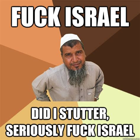 FUCk Israel Did I Stutter Seriously Fuck Israel Ordinary Muslim Man Quickmeme