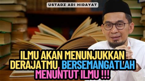 Ustadz Adi Hidayat Ilmu Akan Menunjukkan Derajatmu Bersemangatlah