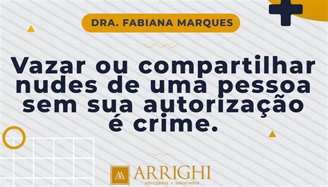 Vazar nude de uma pessoa sem o seu consentimento é crime E compartilhar Arrighi Advogados