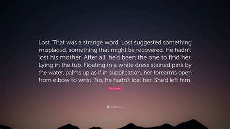 V.E. Schwab Quote: “Lost. That was a strange word. Lost suggested