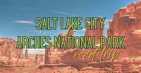 Salt Lake City To Arches National Park Road Trip Itinerary