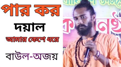 পার কর দয়াল আমার কেশে ধরে অজয় বাউলের কন্ঠে লালন গীতি Par Koro