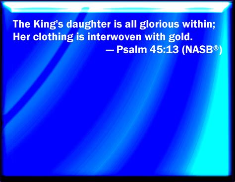 Psalm 4513 The Kings Daughter Is All Glorious Within Her Clothing Is