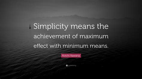 Koichi Kawana Quote Simplicity Means The Achievement Of Maximum