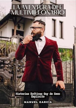La aventura del multimillonario Historias Eróticas Gay de Sexo Explicito García Manuel
