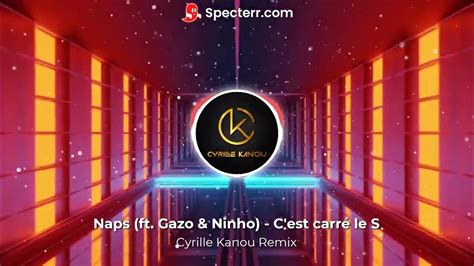 Naps Ft Gazo And Ninho Cest Carré Le S Cyrille Kanou Remix Youtube