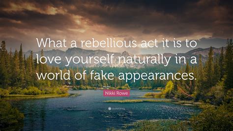 Nikki Rowe Quote: “What a rebellious act it is to love yourself