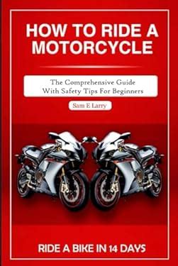 HOW TO RIDE A MOTORCYCLE: The comprehensive guide with safety tips for ...