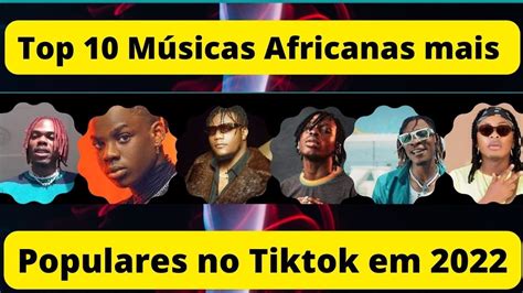 Top 10 músicas africanas mais populares no tiktok em 2022 YouTube