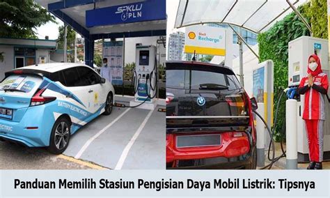 Panduan Memilih Stasiun Pengisian Daya Mobil Listrik Tipsnya