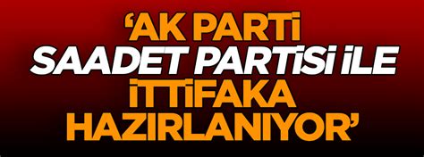 AK Parti Saadet Partisi ile ittifaka hazırlanıyor Yeni Akit