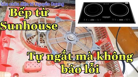 Hướng Dẫn Sửa Bếp Từ Sunhouse Lỗi Tự Ngắt Mà Không Báo Lỗi Youtube