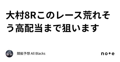 大村8r このレース荒れそう 🔥高配当まで狙います🔥｜ 競艇予想 All Blacks