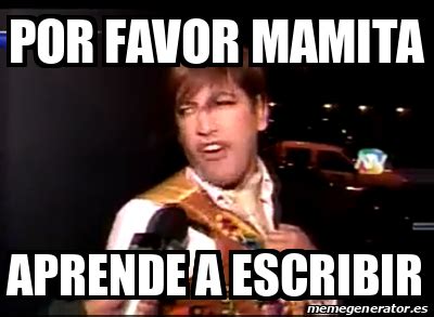 Meme Personalizado Por Favor Mamita Aprende A Escribir