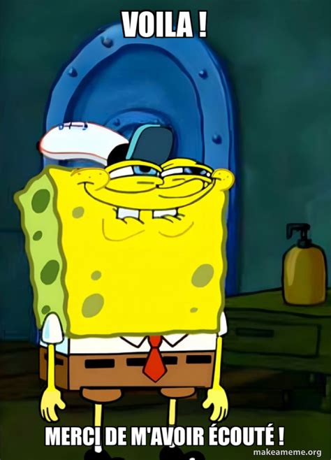 Voila Merci de m avoir écouté SpongeBob Grin Meme Generator