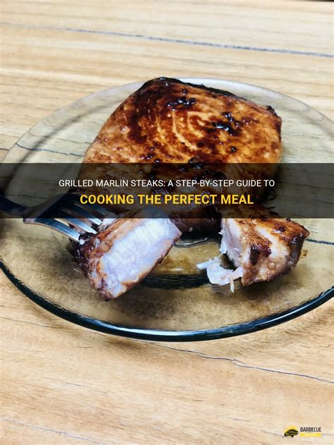 Grilled Marlin Steaks: A Step-By-Step Guide To Cooking The Perfect Meal