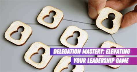 Delegation Mastery: Elevating Your Leadership Game - Insights From An ...