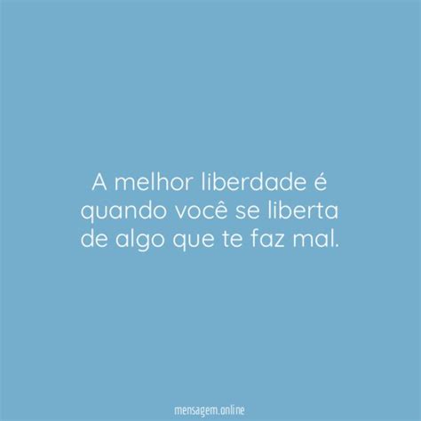 FRASES DE LIBERTAÇÃO A melhor liberdade é quando você se liberta