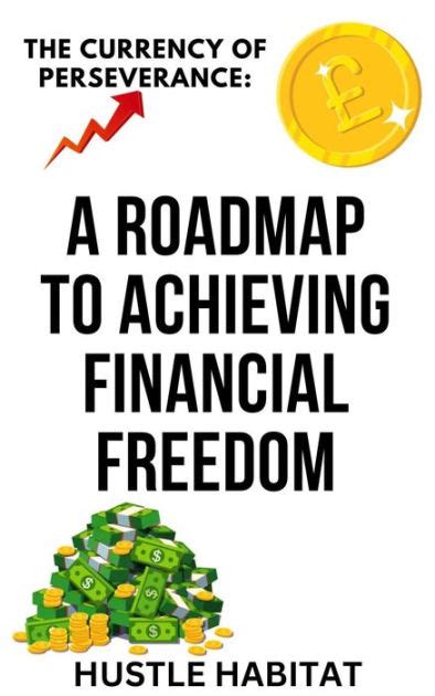 The Currency Of Perseverance A Roadmap To Achieving Financial Freedom