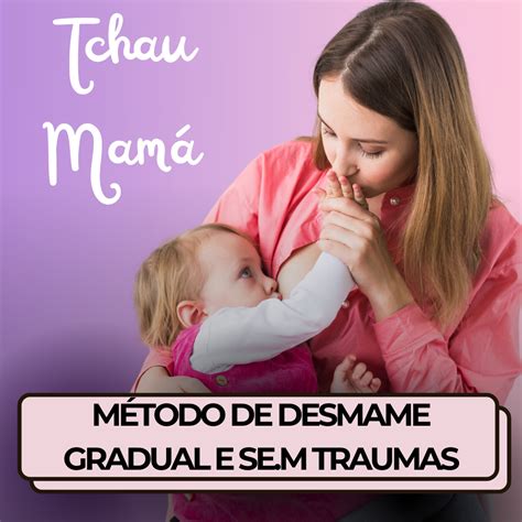 O Que Passar Na Mama Para Desmame - Tchau Mamá: Método de Desmame Gradual e Sem Traumas